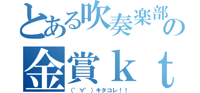 とある吹奏楽部の金賞ｋｔｋｒ（（゜∀゜）キタコレ！！）