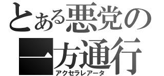 とある悪党の一方通行（アクセラレアータ）