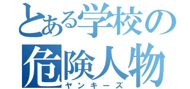 とある学校の危険人物（ヤンキーズ）