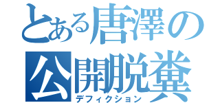 とある唐澤の公開脱糞（デフィクション）