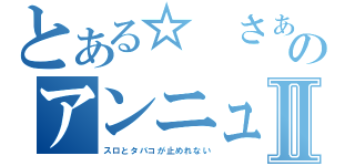 とある☆　さぁ　☆のアンニュイな昼下がり♪Ⅱ（スロとタバコが止めれない）