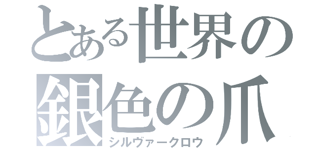 とある世界の銀色の爪（シルヴァークロウ）