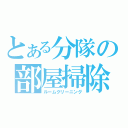 とある分隊の部屋掃除（ルームクリーニング）