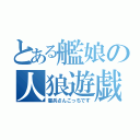 とある艦娘の人狼遊戯（憲兵さんこっちです）