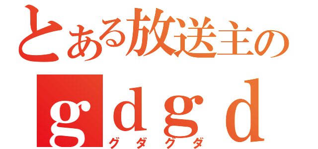 とある放送主のｇｄｇｄ放送（グダグダ）