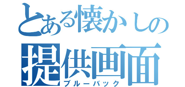 とある懐かしの提供画面（ブルーバック）