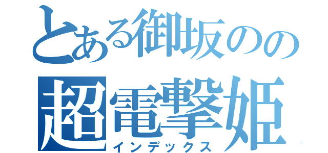 とある御坂のの超電撃姫（インデックス）