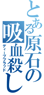 とある原石の吸血殺し（ディープブラッド）