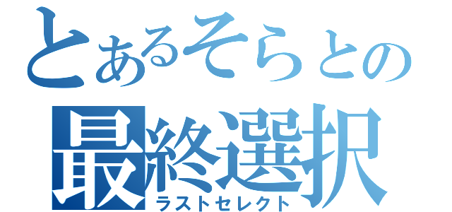 とあるそらとの最終選択（ラストセレクト）