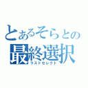 とあるそらとの最終選択（ラストセレクト）