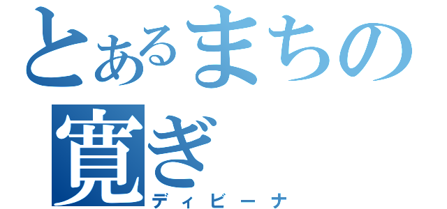 とあるまちの寛ぎ（ディビーナ）