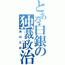 とある白銀の独裁政治（絶対王政）