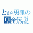 とある勇雅の皇帝伝説（エンペラー）