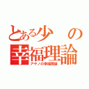 とある少の幸福理論（アヤノの幸福理論）