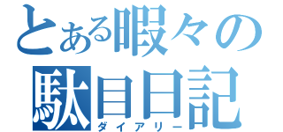 とある暇々の駄目日記（ダイアリー）