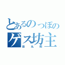 とあるのっぽのゲス坊主（田丸翔）