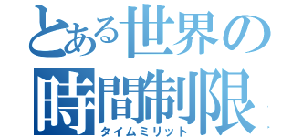 とある世界の時間制限（タイムミリット）