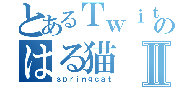 とあるＴｗｉｔｔｅｒのはる猫Ⅱ（ｓｐｒｉｎｇｃａｔ）