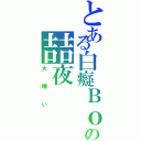 とある白癡Ｂｏｓｓの喆夜（大嫌い）