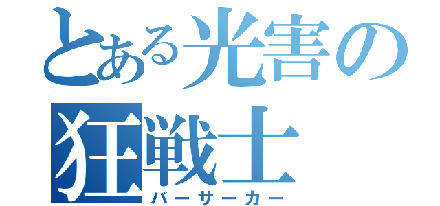 とある光害の狂戦士（バーサーカー）