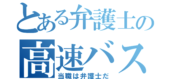 とある弁護士の高速バス（当職は弁護士だ）