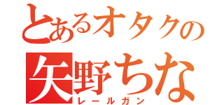 とあるオタクの矢野ちなみ（レールガン）