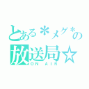 とある＊メグ＊の放送局☆（ＯＮ ＡＩＲ）