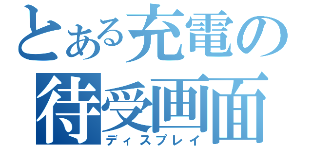 とある充電の待受画面（ディスプレイ）