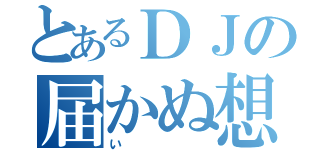 とあるＤＪの届かぬ想い（い）