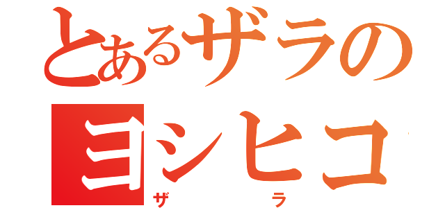 とあるザラのヨシヒコ（ザラ）