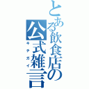 とある飲食店の公式雑言（キチガイ）