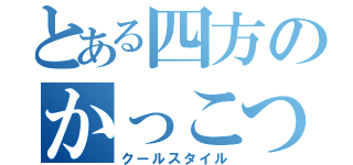 とある四方のかっこつけ（クールスタイル）