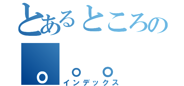 とあるところの。。。（インデックス）