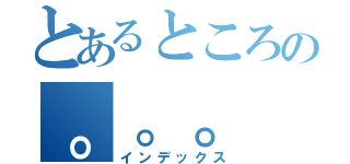 とあるところの。。。（インデックス）