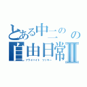 とある中二の の自由日常Ⅱ（フライハイト ツッキー）