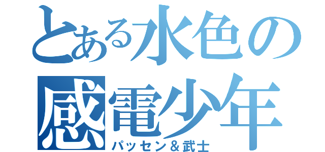 とある水色の感電少年（パッセン＆武士）