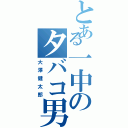 とある一中のタバコ男（大澤健太郎）