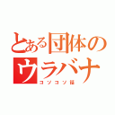 とある団体のウラバナシ（コソコソ話）