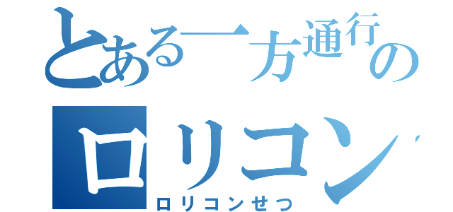 とある一方通行のロリコン説（ロリコンせつ）