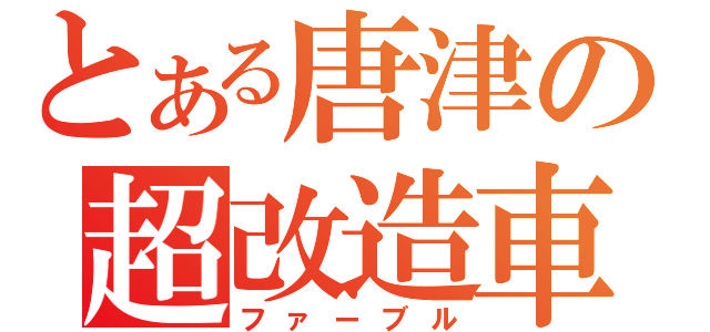 とある唐津の超改造車（ファーブル）