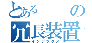 とあるの冗長装置（インデックス）