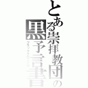 とある崇拝教団の黒予言書（ブラッククロニクル）