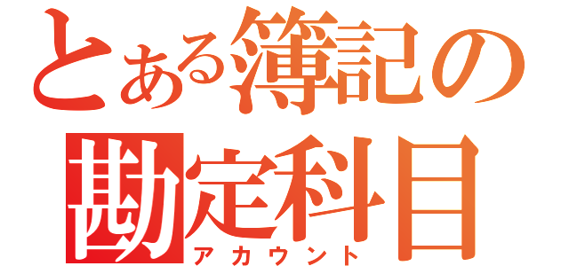 とある簿記の勘定科目（アカウント）