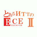 とあるИТТのВСЕⅡ（СОСНУЛИ）