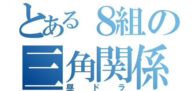 とある８組の三角関係（昼ドラ）