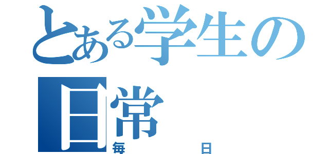 とある学生の日常（毎日）