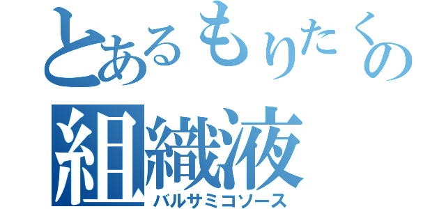 とあるもりたくの組織液（バルサミコソース）