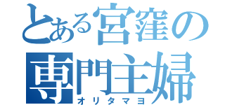 とある宮窪の専門主婦（オリタマヨ）