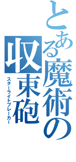 とある魔術の収束砲（スターライトブレーカー）