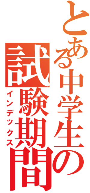 とある中学生の試験期間（インデックス）